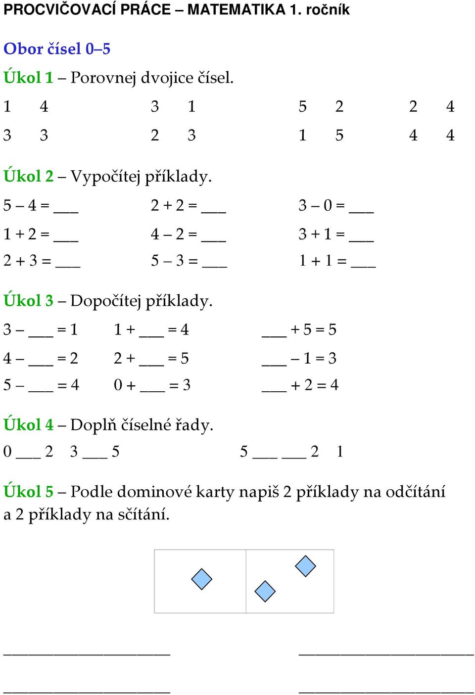 5 4 = 2 + 2 = 3 0 = 1 + 2 = 4 2 = 3 + 1 = 2 + 3 = 5 3 = 1 + 1 = Úkol 3 Dopočítej příklady.