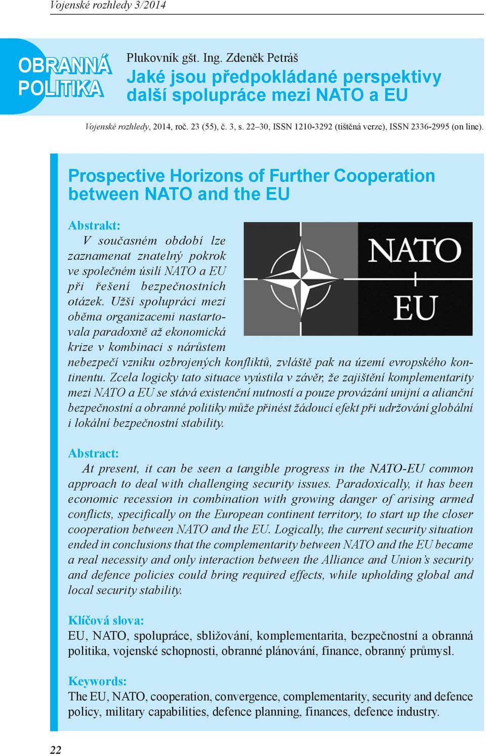 Prospective Horizons of Further Cooperation between NATO and the EU Abstrakt: V současném období lze zaznamenat znatelný pokrok ve společném úsilí NATO a EU při řešení bezpečnostních otázek.