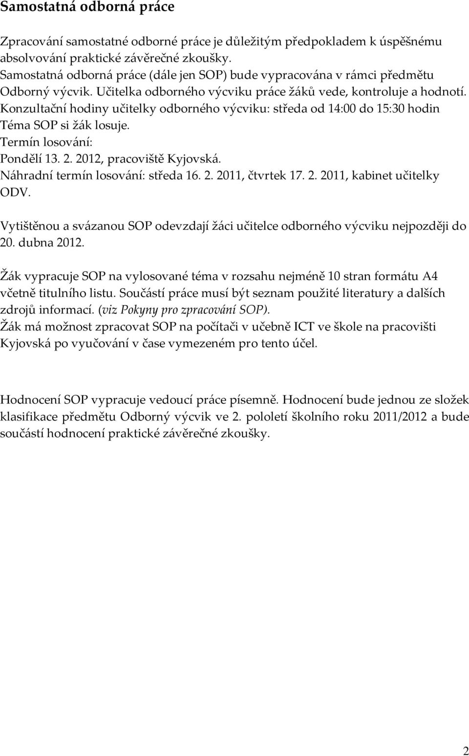 Konzultační hodiny učitelky odborného výcviku: středa od 14:00 do 15:30 hodin Téma SOP si žák losuje. Termín losování: Pondělí 13. 2. 2012, pracoviště Kyjovská. Náhradní termín losování: středa 16. 2. 2011, čtvrtek 17.
