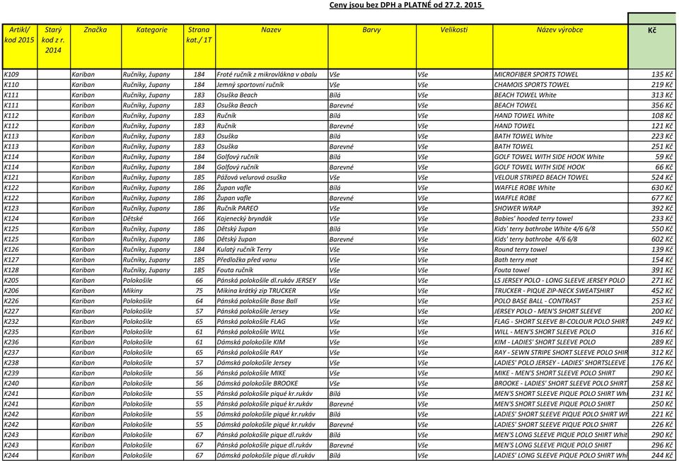ručník Vše Vše CHAMOIS SPORTS TOWEL 219 Kč K111 Kariban Ručníky, župany 183 Osuška Beach Bílá Vše BEACH TOWEL White 313 Kč K111 Kariban Ručníky, župany 183 Osuška Beach Barevné Vše BEACH TOWEL 356 Kč