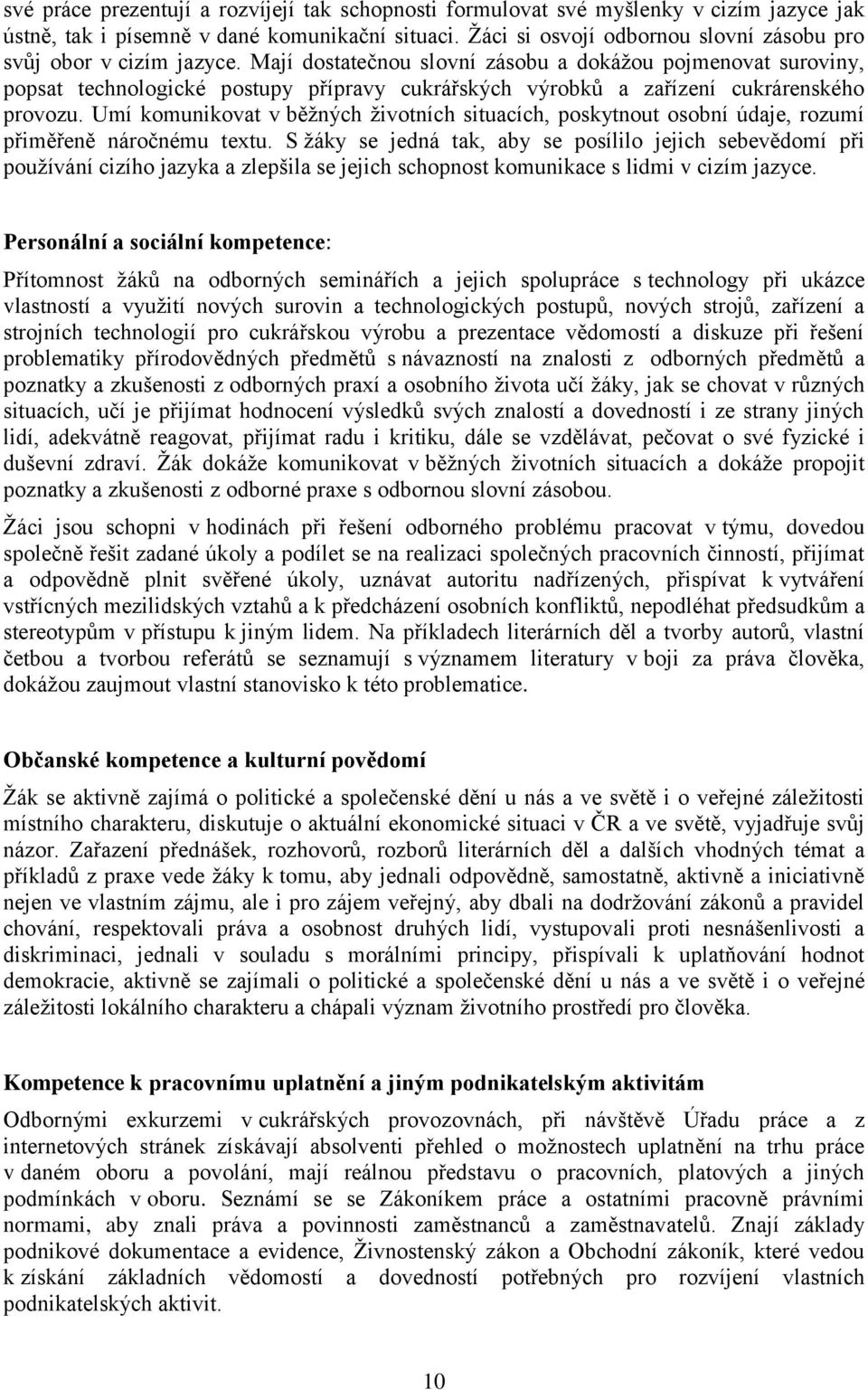 Mají dostatečnou slovní zásobu a dokážou pojmenovat suroviny, popsat technologické postupy přípravy cukrářských výrobků a zařízení cukrárenského provozu.