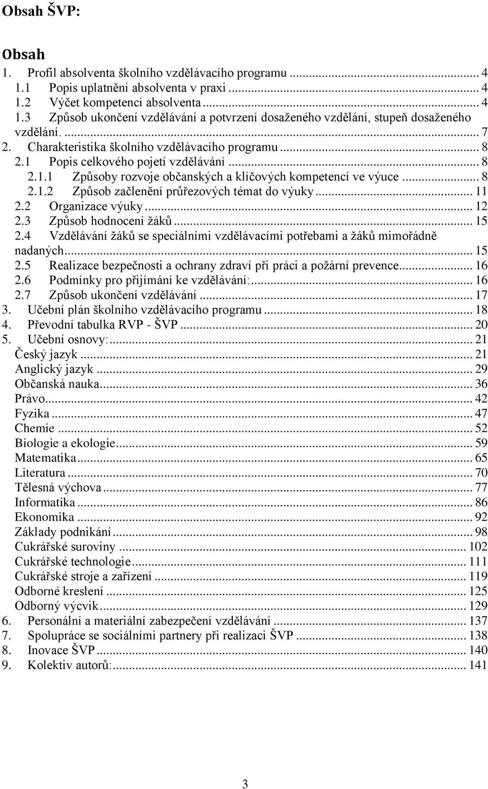 .. 11 2.2 Organizace výuky... 12 2.3 Způsob hodnocení žáků... 15 2.4 Vzdělávání žáků se speciálními vzdělávacími potřebami a žáků mimořádně nadaných... 15 2.5 Realizace bezpečnosti a ochrany zdraví při práci a požární prevence.