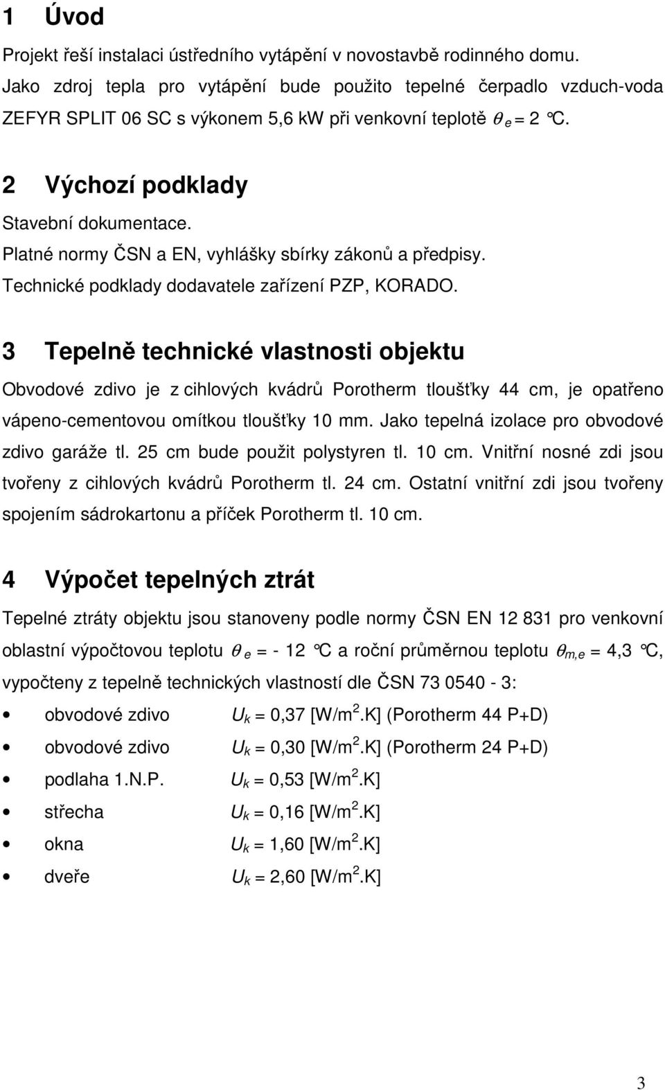 Platné normy ČSN a EN, vyhlášky sbírky zákonů a předpisy. Technické podklady dodavatele zařízení PZP, KORADO.