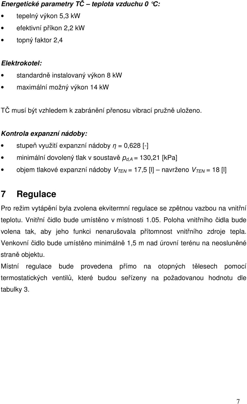 Kontrola expanzní nádoby: stupeň využití expanzní nádoby η = 0,628 [-] minimální dovolený tlak v soustavě p d,a = 130,21 [kpa] objem tlakové expanzní nádoby V TEN = 17,5 [l] navrženo V TEN = 18 [l] 7