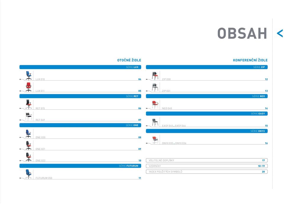 045 EASY 046 15 SÉRIE ONYX ONE 020 08 ONYX 035 ONYX 036 16 ONE 021 09 ONE 022 10 SÉRIE