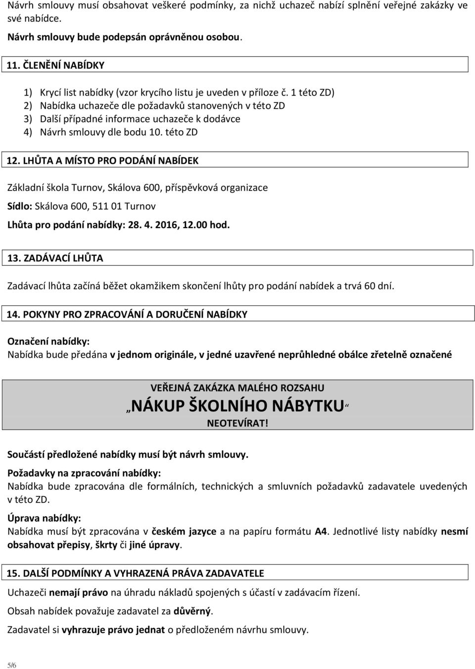 1 této ZD) 2) Nabídka uchazeče dle požadavků stanovených v této ZD 3) Další případné informace uchazeče k dodávce 4) Návrh smlouvy dle bodu 10. této ZD 12.