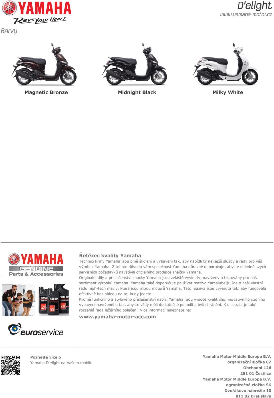 Originální díly a příslušenství značky Yamaha jsou zvláště vyvinuty, navrženy a testovány pro náš sortiment výrobků Yamaha. Yamaha také doporučuje používat mazivo Yamalube.