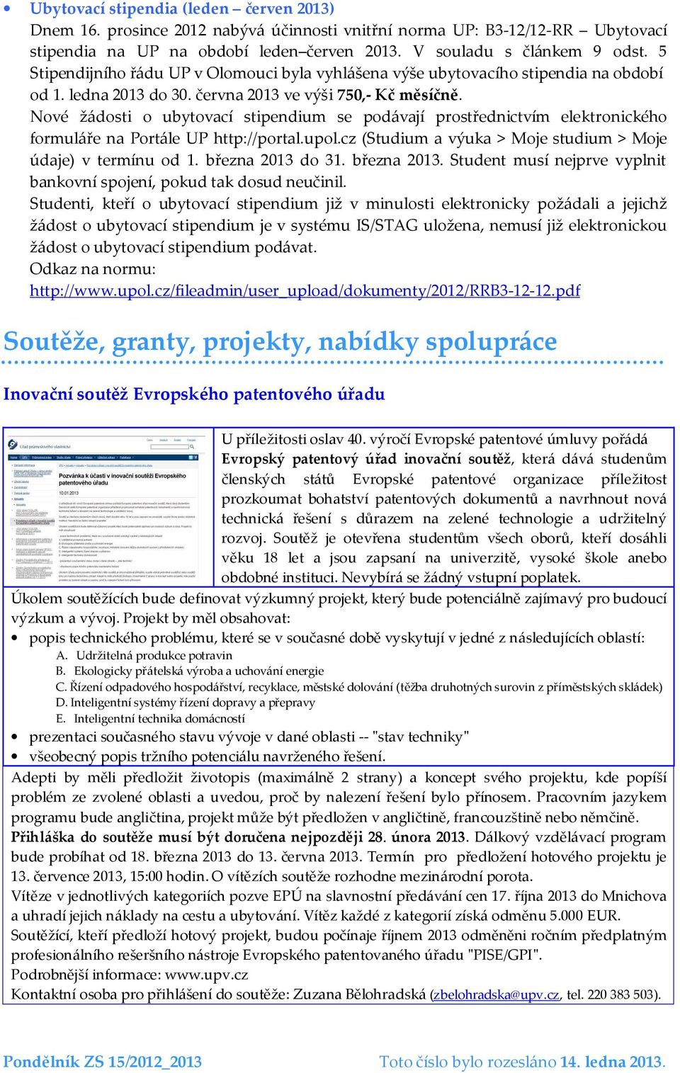 Nové žádosti o ubytovací stipendium se podávají prostřednictvím elektronického formuláře na Portále UP http://portal.upol.cz (Studium a výuka > Moje studium > Moje údaje) v termínu od 1.