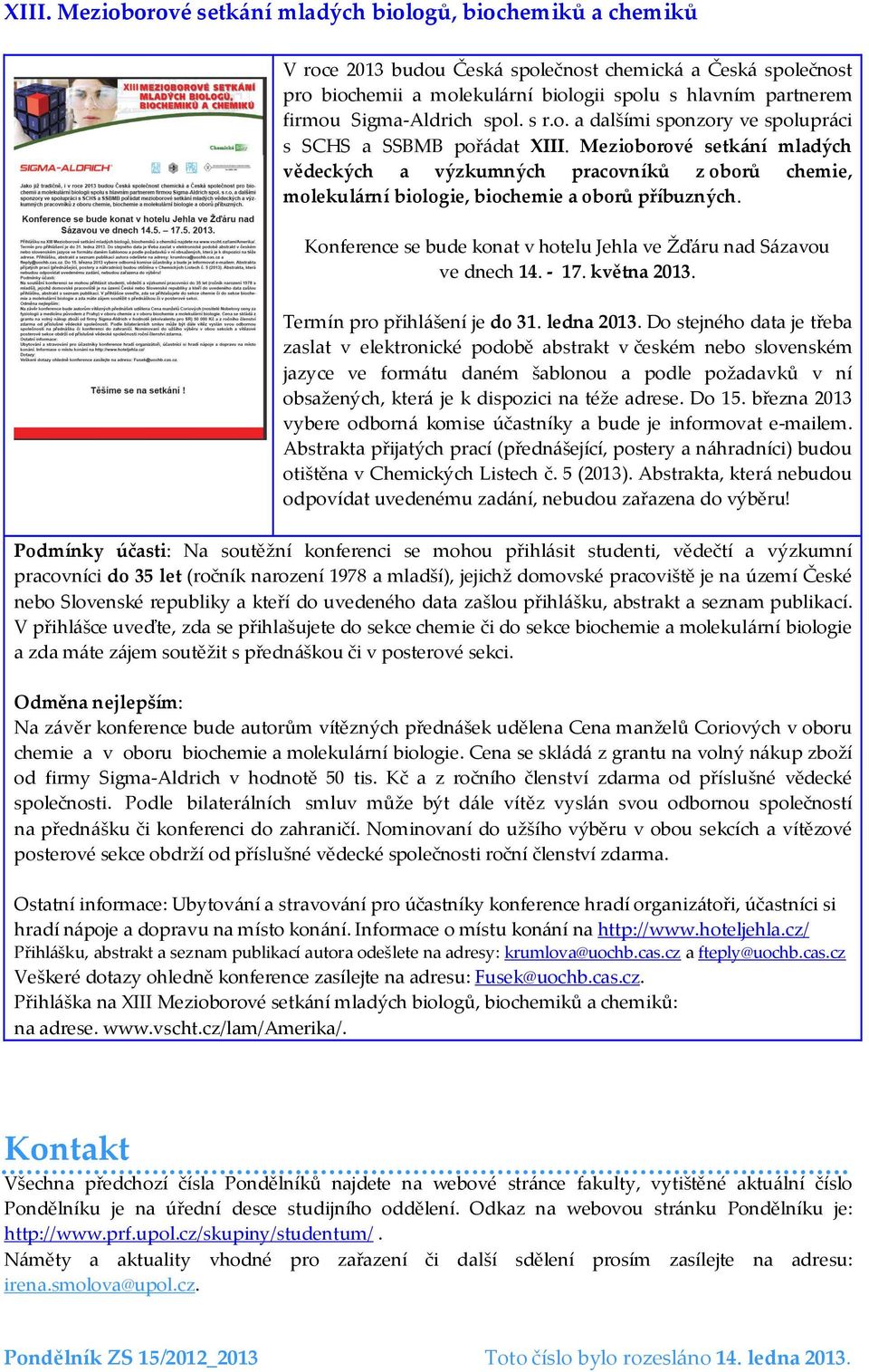 Mezioborové setkání mladých vědeckých a výzkumných pracovníků z oborů chemie, molekulární biologie, biochemie a oborů příbuzných.