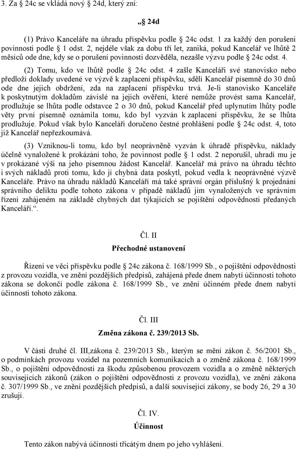 4 zašle Kanceláři své stanovisko nebo předloží doklady uvedené ve výzvě k zaplacení příspěvku, sdělí Kancelář písemně do 30 dnů ode dne jejich obdržení, zda na zaplacení příspěvku trvá.