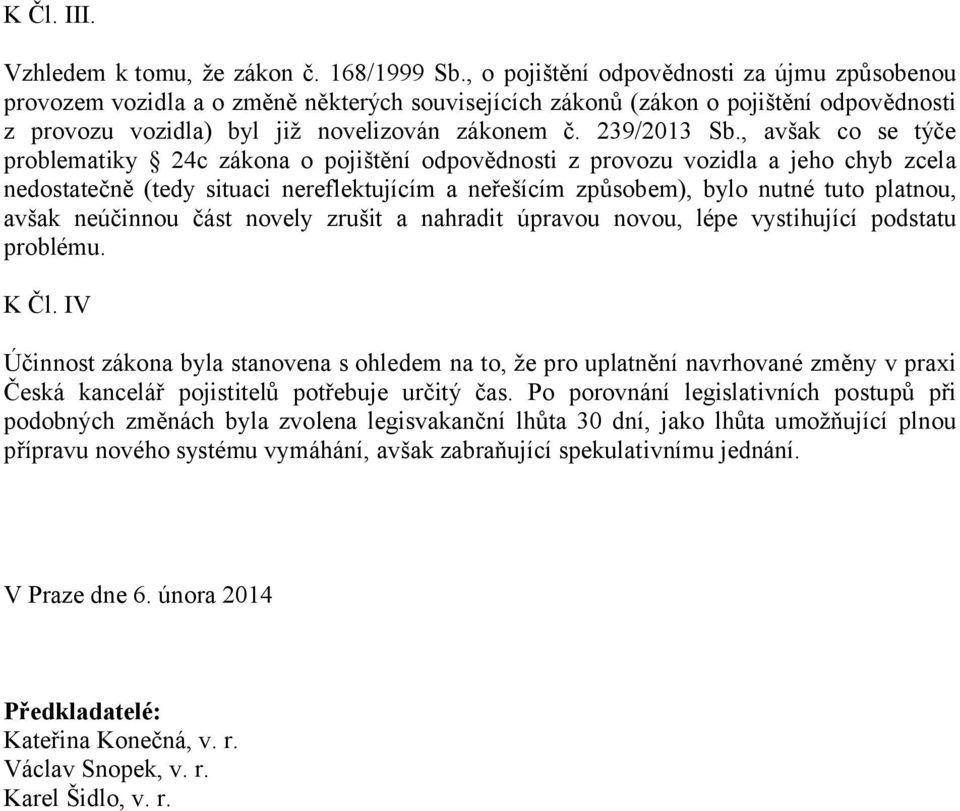 , avšak co se týče problematiky 24c zákona o pojištění odpovědnosti z provozu vozidla a jeho chyb zcela nedostatečně (tedy situaci nereflektujícím a neřešícím způsobem), bylo nutné tuto platnou,