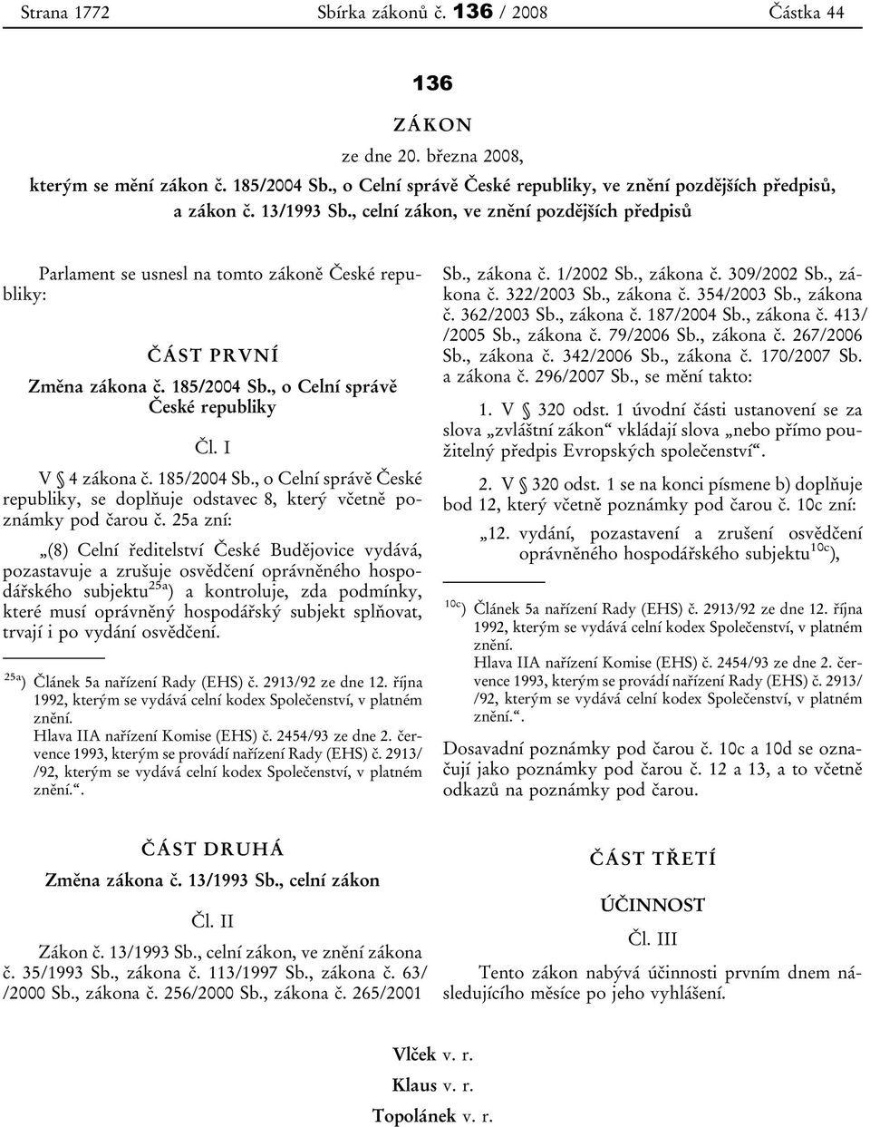 185/2004 Sb., o Celní správě České republiky, se doplňuje odstavec 8, který včetně poznámky pod čarou č.