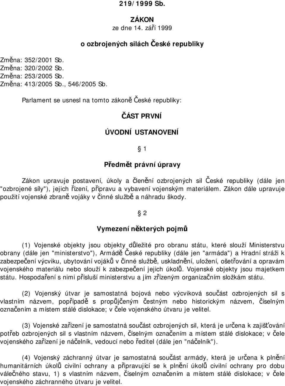 ozbrojených sil České republiky (dále jen "ozbrojené síly"), jejich řízení, přípravu a vybavení vojenským materiálem. Zákon dále upravuje použití vojenské zbraně vojáky v činné službě a náhradu škody.