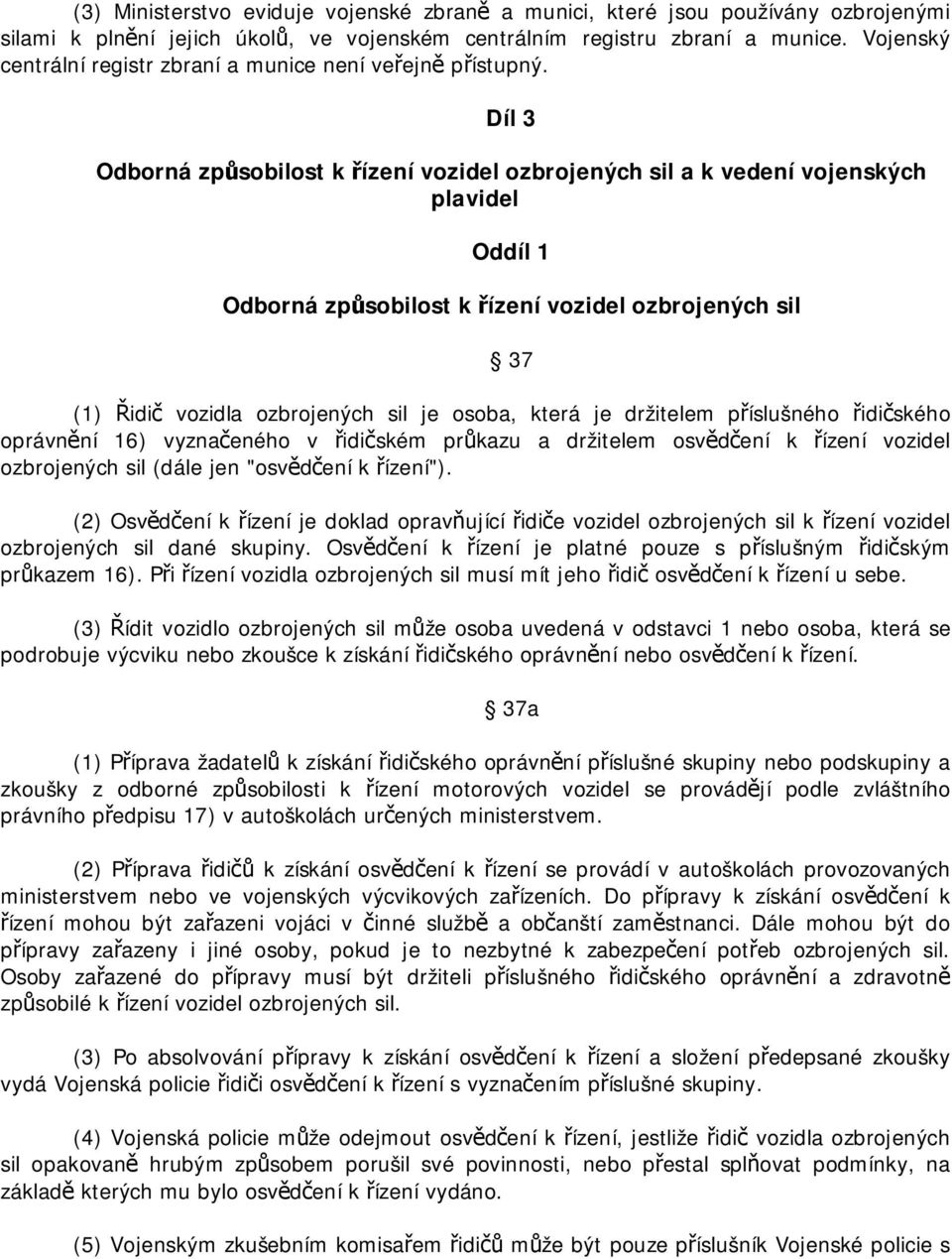 Díl 3 Odborná způsobilost k řízení vozidel ozbrojených sil a k vedení vojenských plavidel Oddíl 1 Odborná způsobilost k řízení vozidel ozbrojených sil (1) Řidič vozidla ozbrojených sil je osoba,