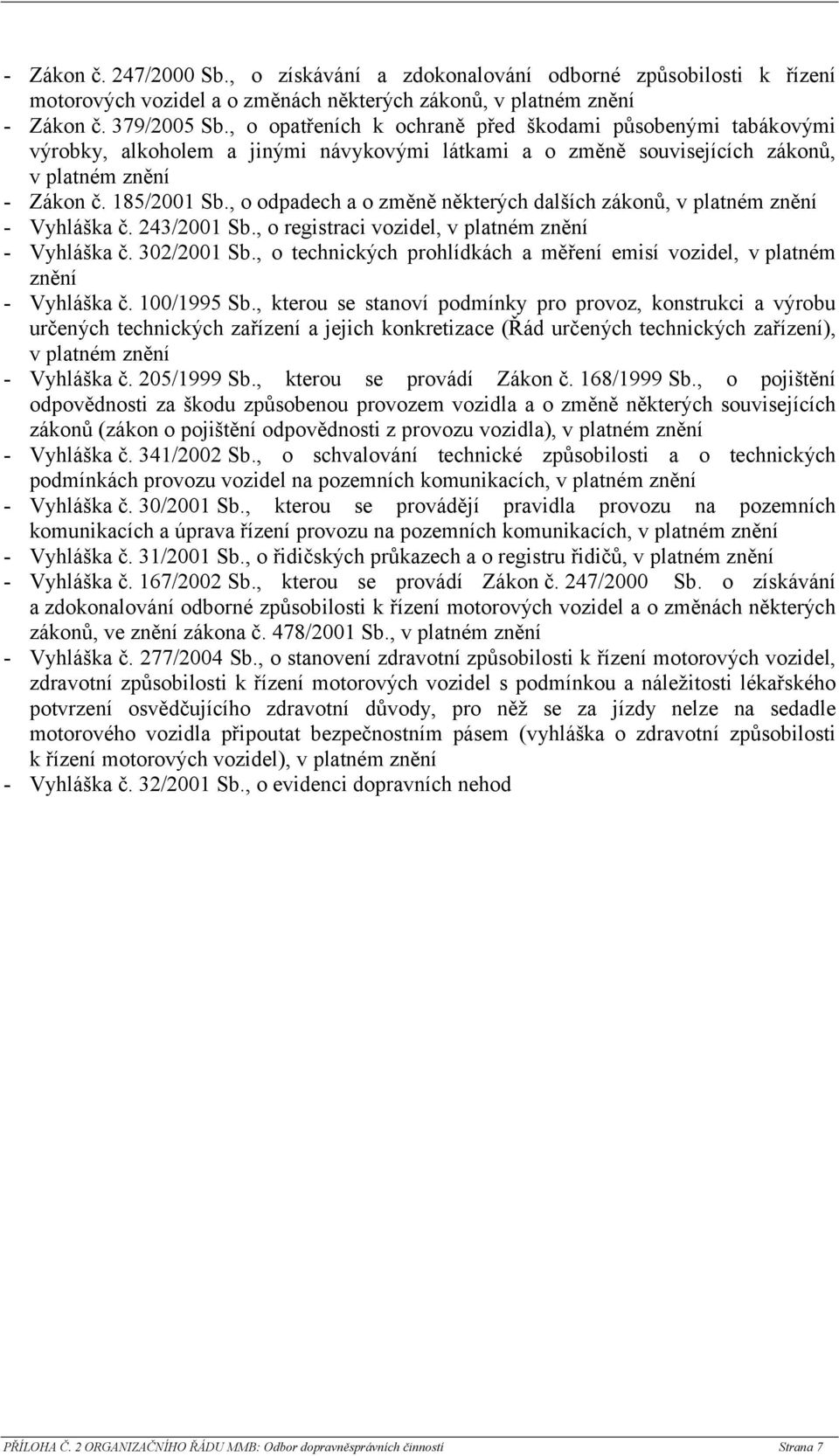 , o odpadech a o změně některých dalších zákonů, v platném znění - Vyhláška č. 243/2001 Sb., o registraci vozidel, v platném znění - Vyhláška č. 302/2001 Sb.