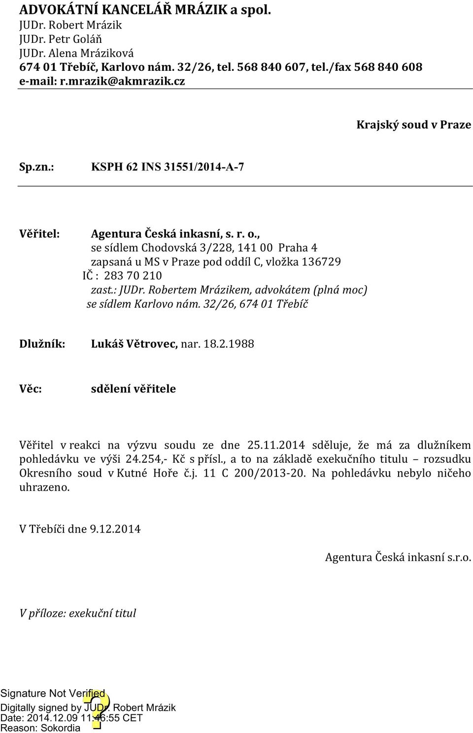 , se sídlem Chodovská 3/228, 141 00 Praha 4 zapsaná u MS v Praze pod oddíl C, vložka 136729 IČ : 283 70 210 zast.: JUDr. Robertem Mrázikem, advokátem (plná moc) se sídlem Karlovo nám.