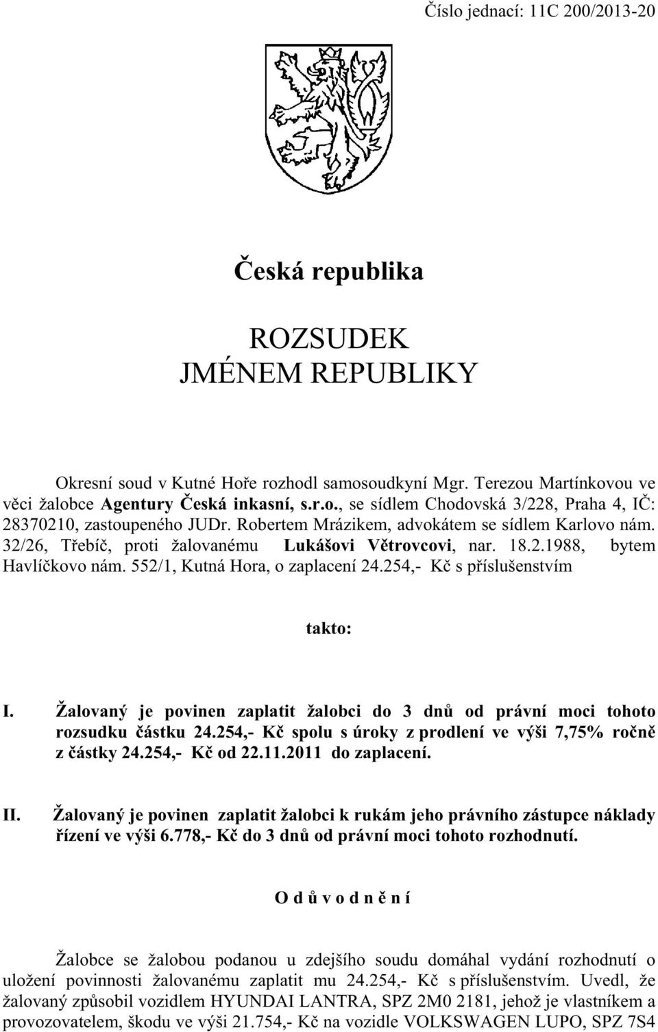 254,- úroky z z - 2011 do zaplacení. II. Žalovaný je povinen zaplatit žalobci k rukám jeho právního zástupce náklady 6.