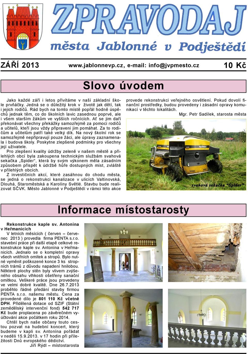 Rád bych na tomto místě popřál hodně úspěchů jednak těm, co do školních lavic zasednou poprvé, ale i všem starším žákům ve vyšších ročnících.