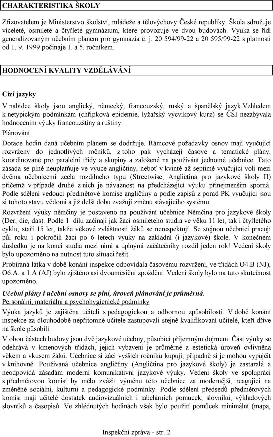 HODNOCENÍ KVALITY VZDĚLÁVÁNÍ Cizí jazyky V nabídce školy jsou anglický, německý, francouzský, ruský a španělský jazyk.