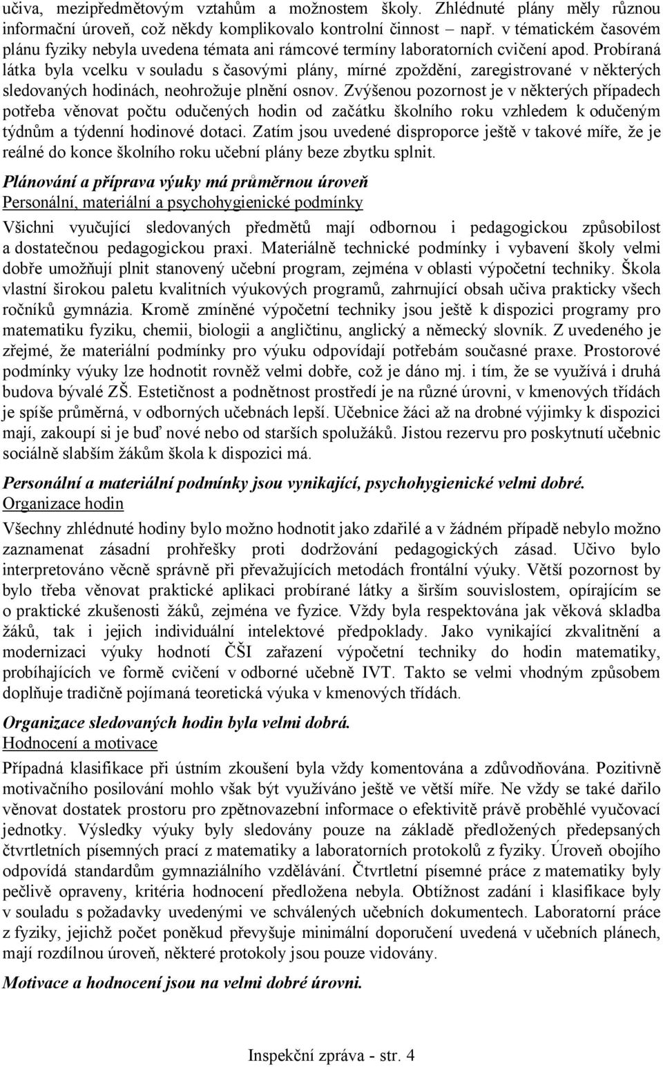 Probíraná látka byla vcelku v souladu s časovými plány, mírné zpoždění, zaregistrované v některých sledovaných hodinách, neohrožuje plnění osnov.