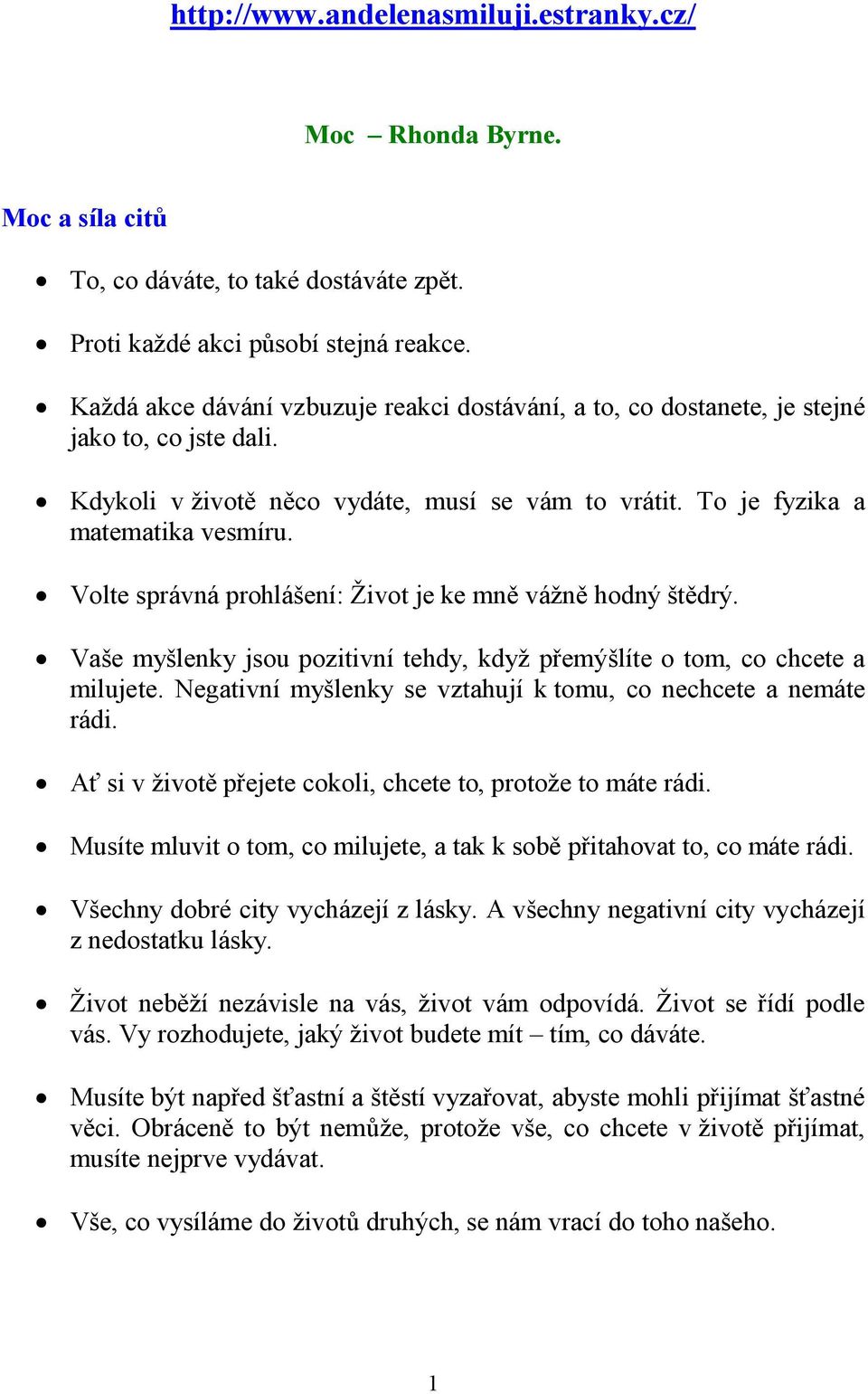 Volte správná prohlášení: Život je ke mně vážně hodný štědrý. Vaše myšlenky jsou pozitivní tehdy, když přemýšlíte o tom, co chcete a milujete.