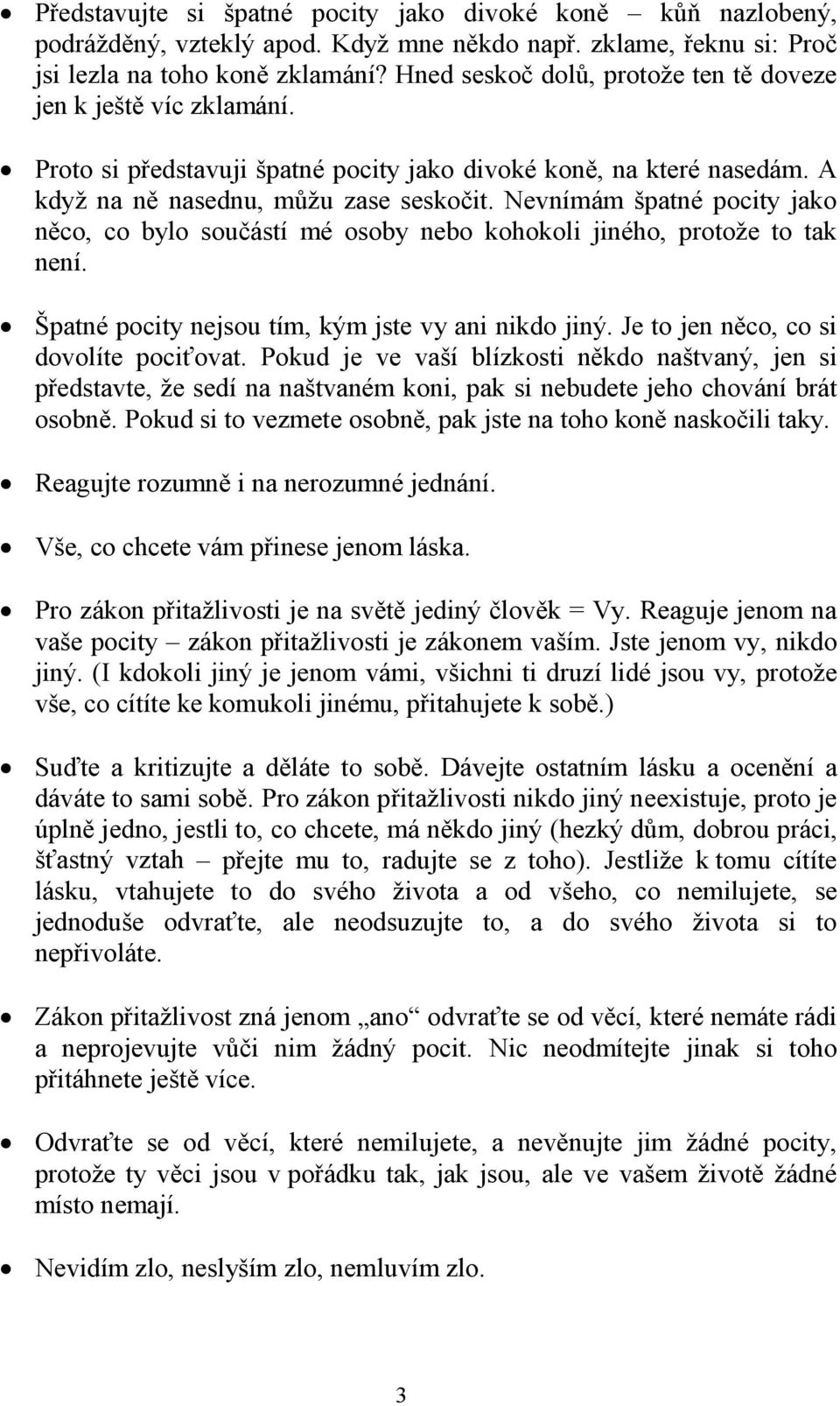 Nevnímám špatné pocity jako něco, co bylo součástí mé osoby nebo kohokoli jiného, protože to tak není. Špatné pocity nejsou tím, kým jste vy ani nikdo jiný. Je to jen něco, co si dovolíte pociťovat.