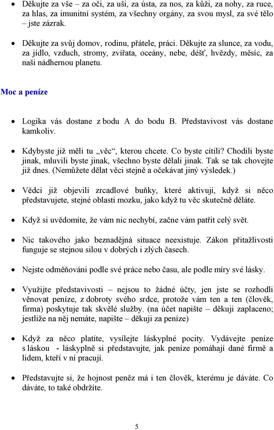 Moc a peníze Logika vás dostane z bodu A do bodu B. Představivost vás dostane kamkoliv. Kdybyste již měli tu věc, kterou chcete. Co byste cítili?