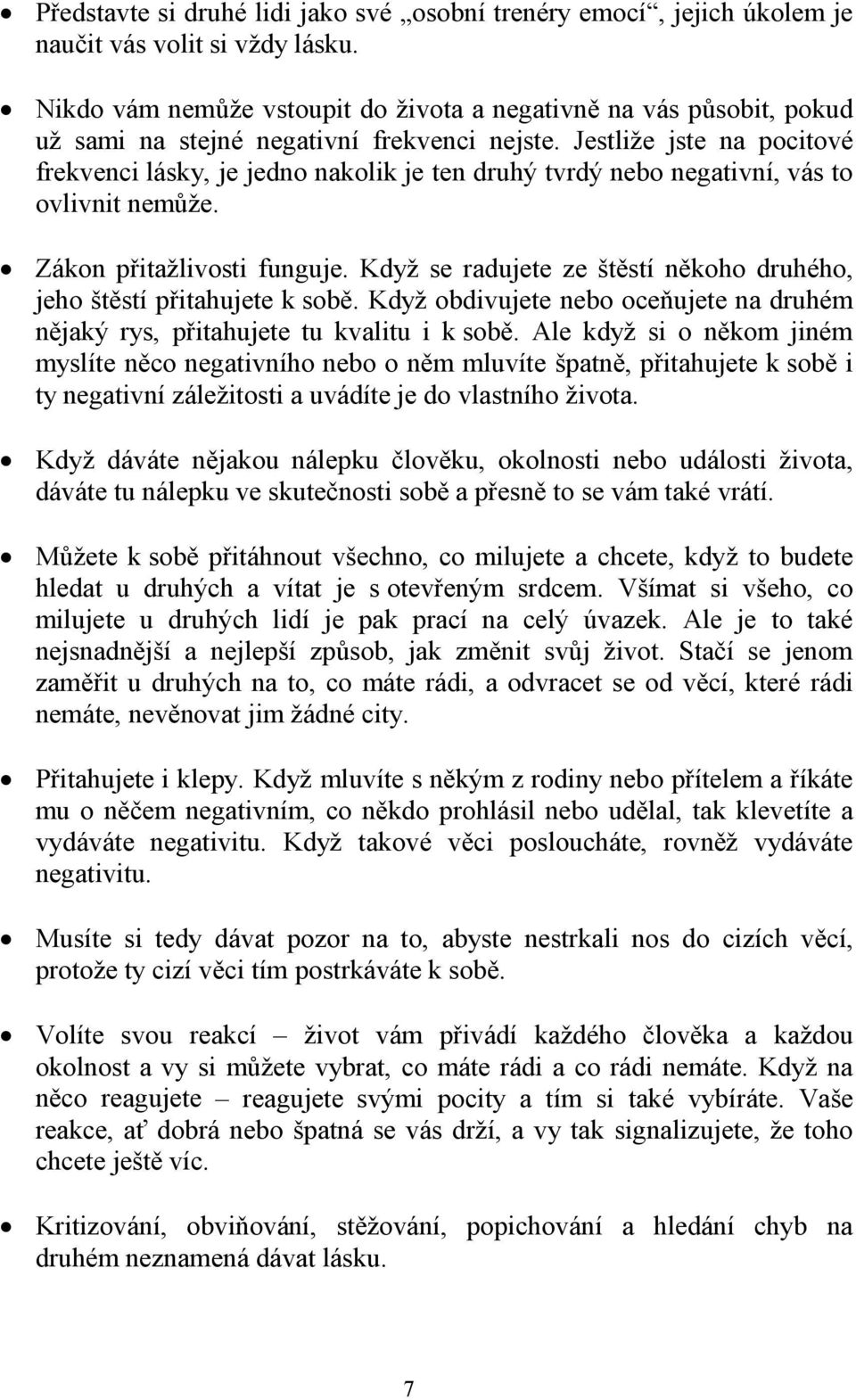 Jestliže jste na pocitové frekvenci lásky, je jedno nakolik je ten druhý tvrdý nebo negativní, vás to ovlivnit nemůže. Zákon přitažlivosti funguje.