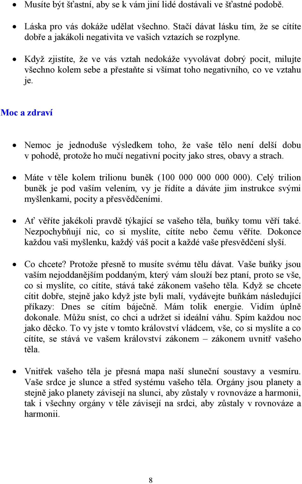 Když zjistíte, že ve vás vztah nedokáže vyvolávat dobrý pocit, milujte všechno kolem sebe a přestaňte si všímat toho negativního, co ve vztahu je.