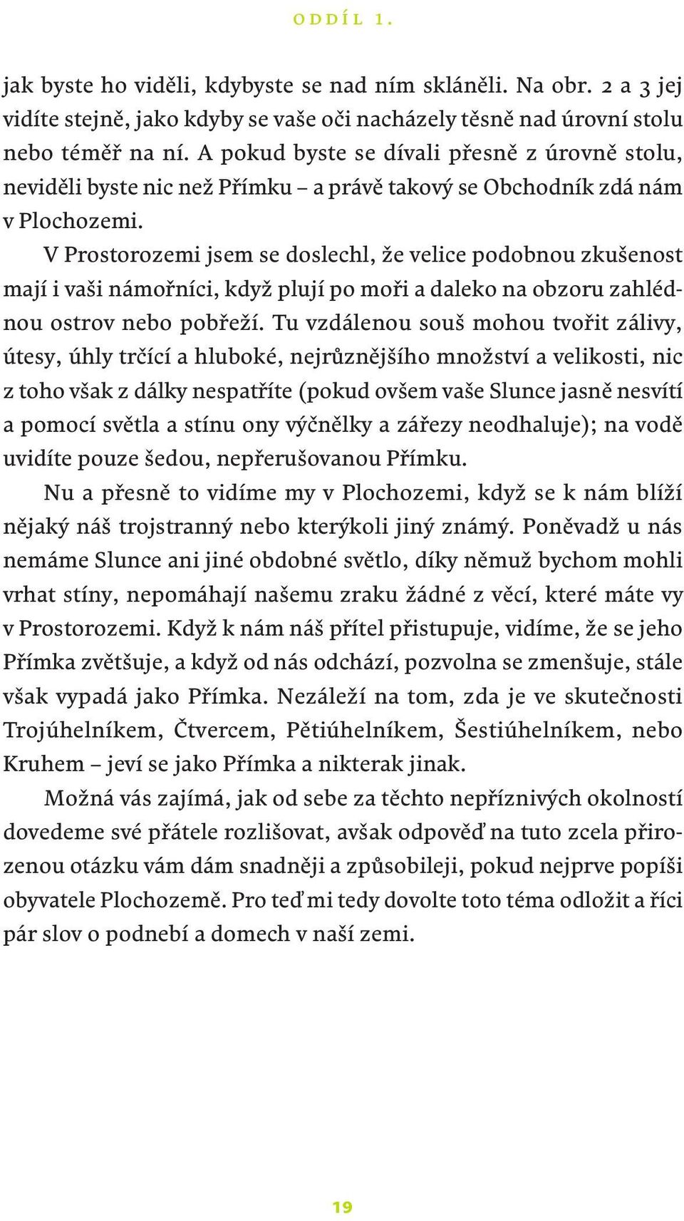 V Prostorozemi jsem se doslechl, že velice podobnou zkušenost mají i vaši námořníci, když plují po moři a daleko na obzoru zahlédnou ostrov nebo pobřeží.