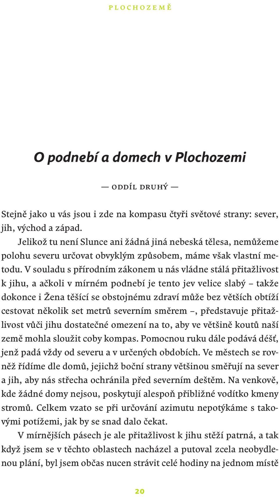 V souladu s přírodním zákonem u nás vládne stálá přitažlivost k jihu, a ačkoli v mírném podnebí je tento jev velice slabý takže dokonce i Žena těšící se obstojnému zdraví může bez větších obtíží