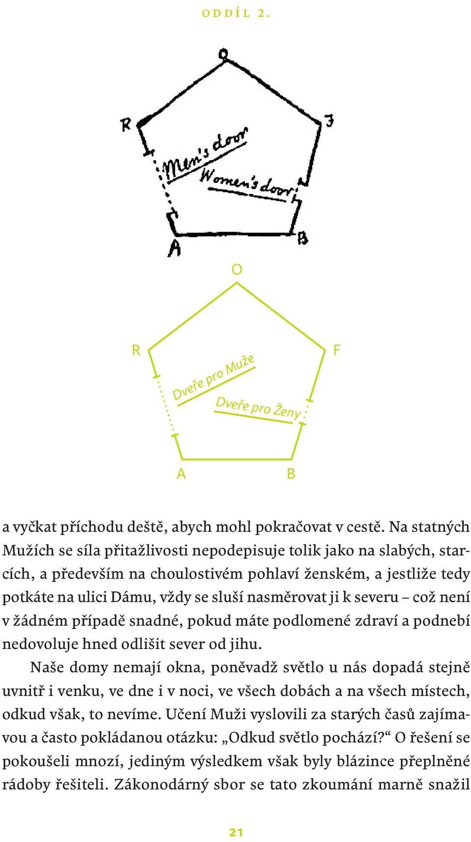 k severu což není v žádném případě snadné, pokud máte podlomené zdraví a podnebí nedovoluje hned odlišit sever od jihu.