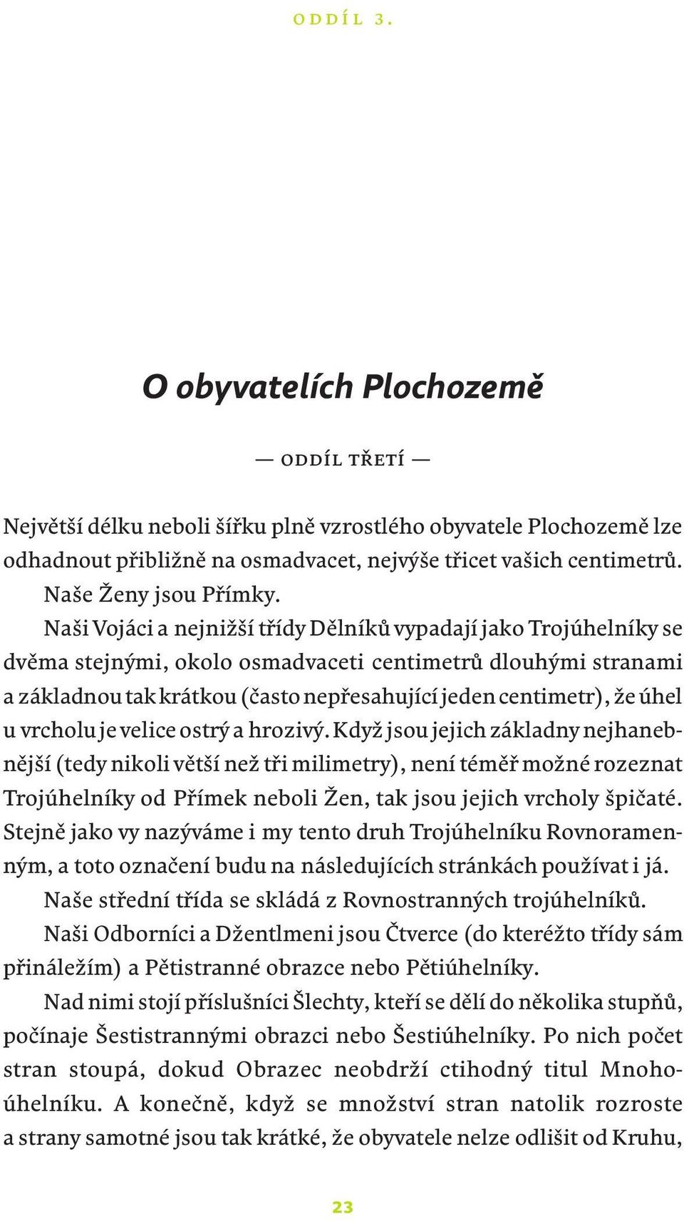 Naši Vojáci a nejnižší třídy Dělníků vypadají jako Trojúhelníky se dvěma stejnými, okolo osmadvaceti centimetrů dlouhými stranami a základnou tak krátkou (často nepřesahující jeden centimetr), že