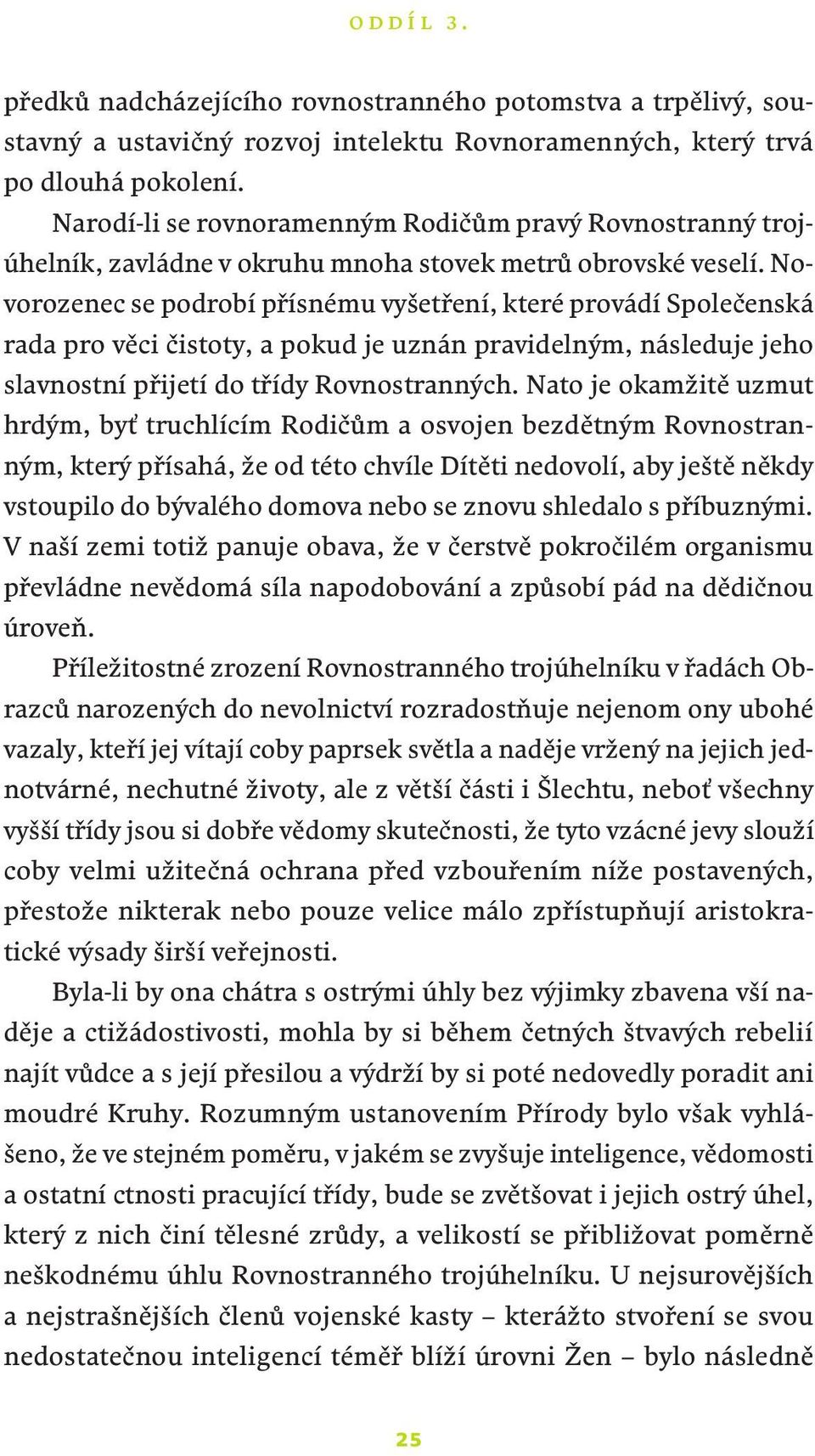 Novorozenec se podrobí přísnému vyšetření, které provádí Společenská rada pro věci čistoty, a pokud je uznán pravidelným, následuje jeho slavnostní přijetí do třídy Rovnostranných.