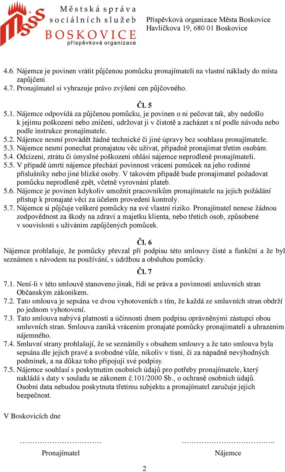 5.2. Nájemce nesmí provádět žádné technické či jiné úpravy bez souhlasu pronajímatele. 5.3. Nájemce nesmí ponechat pronajatou věc užívat, případně pronajímat třetím osobám. 5.4.