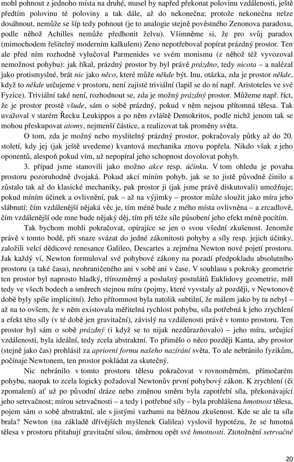Všimněme si, že pro svůj paradox (mimochodem řešitelný moderním kalkulem) Zeno nepotřeboval popírat prázdný prostor.