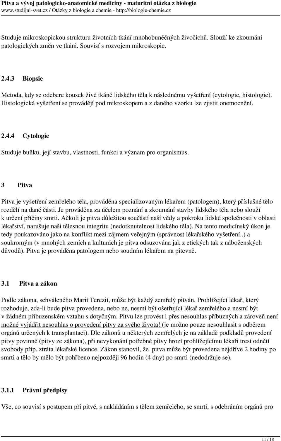 Histologická vyšetření se provádějí pod mikroskopem a z daného vzorku lze zjistit onemocnění. 2.4.4 Cytologie Studuje buňku, její stavbu, vlastnosti, funkci a význam pro organismus.