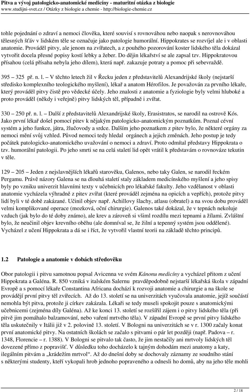 Do dějin lékařství se ale zapsal tzv. Hippokratovou přísahou (celá přísaha nebyla jeho dílem), která např. zakazuje potraty a pomoc při sebevraždě. 395 325 př. n. l. V těchto letech žil v Řecku jeden z představitelů Alexandrijské školy (nejstarší středisko komplexního teologického myšlení), lékař a anatom Hérofilos.