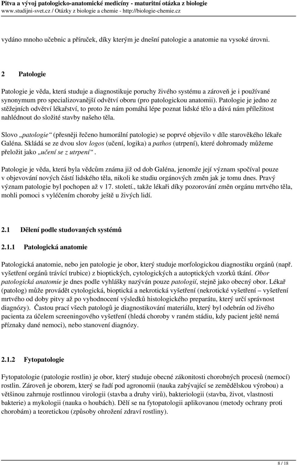 Patologie je jedno ze stěžejních odvětví lékařství, to proto že nám pomáhá lépe poznat lidské tělo a dává nám příležitost nahlédnout do složité stavby našeho těla.