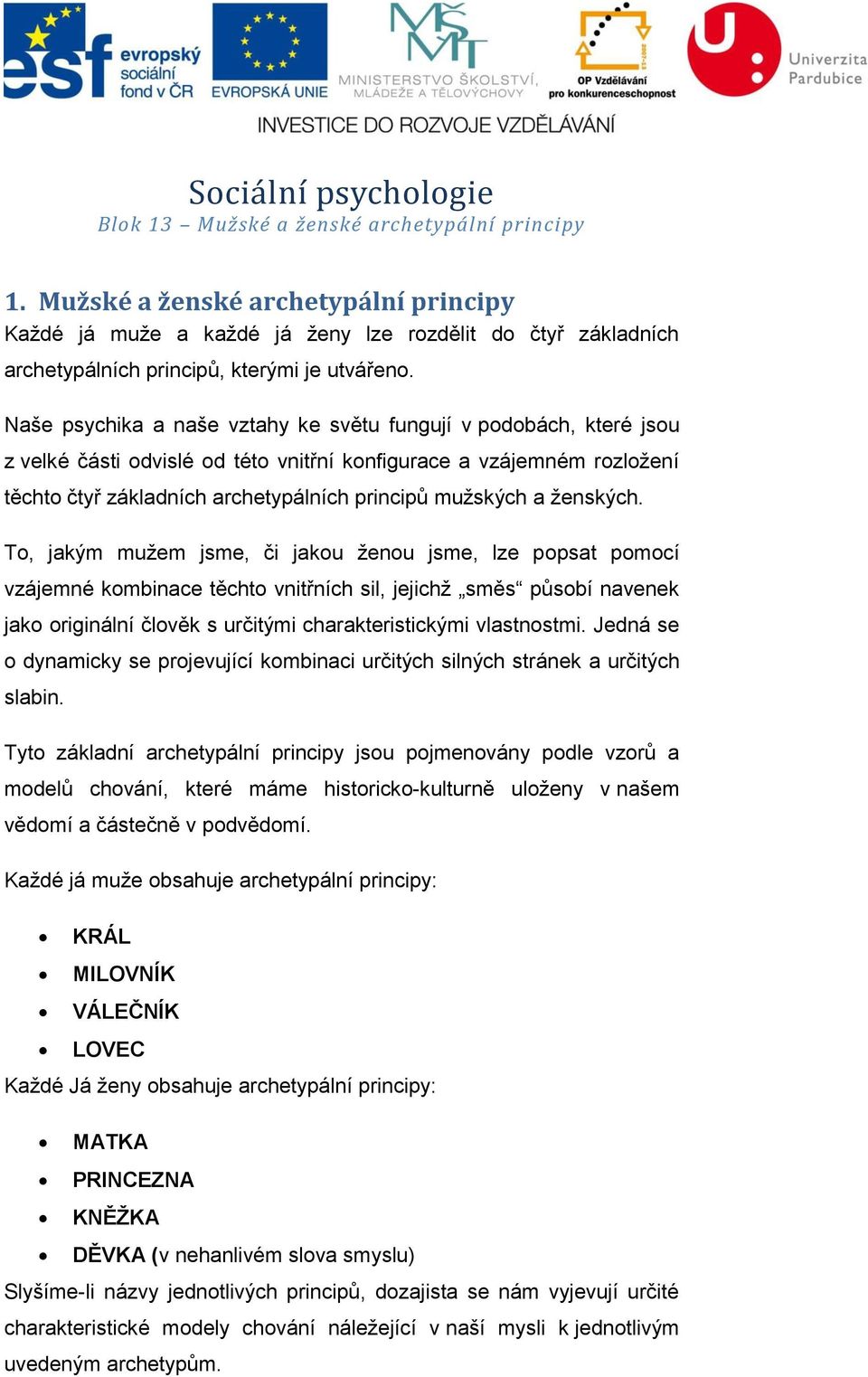 Naše psychika a naše vztahy ke světu fungují v podobách, které jsou z velké části odvislé od této vnitřní konfigurace a vzájemném rozložení těchto čtyř základních archetypálních principů mužských a