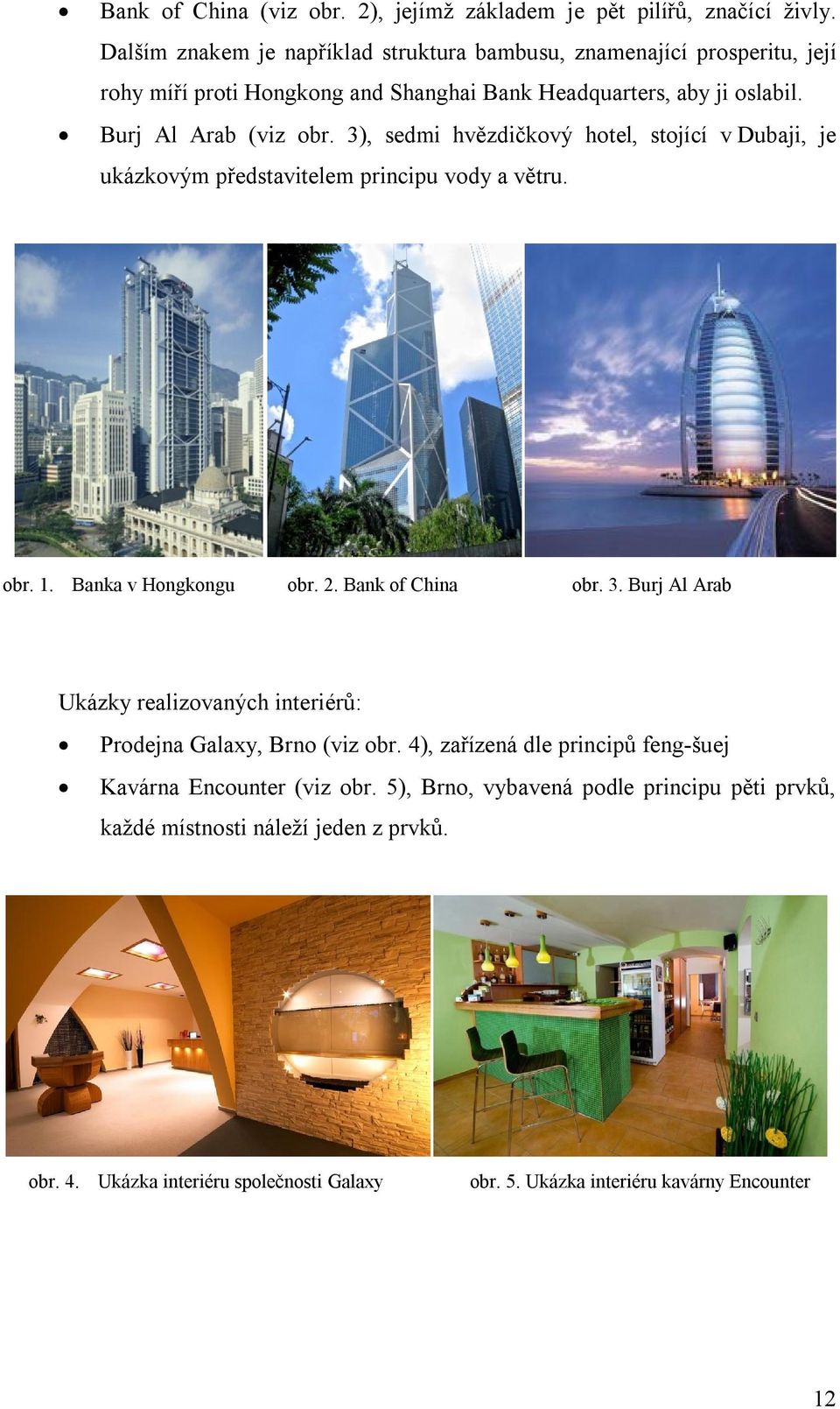 3), sedmi hvězdičkový hotel, stojící v Dubaji, je ukázkovým představitelem principu vody a větru. obr. 1. Banka v Hongkongu obr. 2. Bank of China obr. 3.