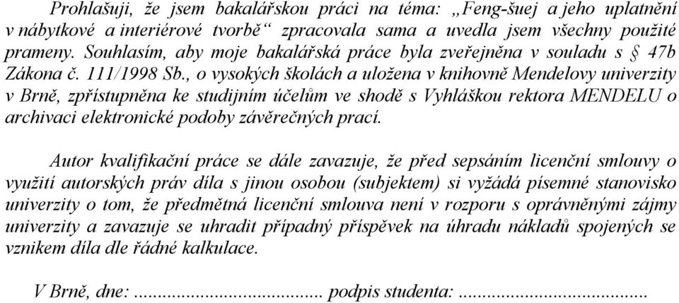 , o vysokých školách a uložena v knihovně Mendelovy univerzity v Brně, zpřístupněna ke studijním účelům ve shodě s Vyhláškou rektora MENDELU o archivaci elektronické podoby závěrečných prací.