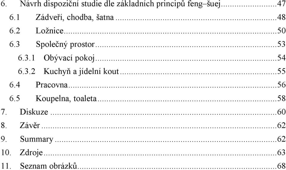 .. 54 6.3.2 Kuchyň a jídelní kout... 55 6.4 Pracovna... 56 6.5 Koupelna, toaleta.