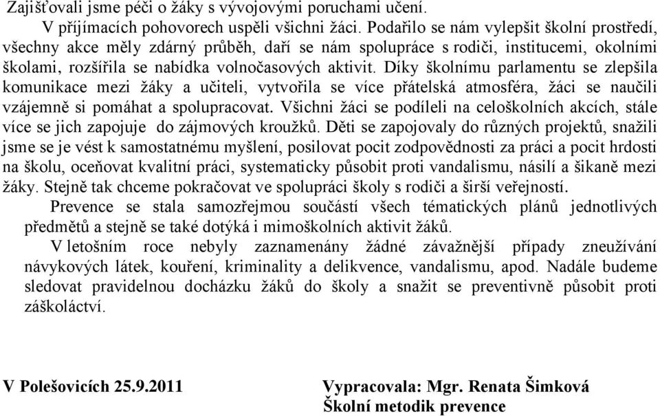 Díky školnímu parlamentu se zlepšila komunikace mezi ţáky a učiteli, vytvořila se více přátelská atmosféra, ţáci se naučili vzájemně si pomáhat a spolupracovat.