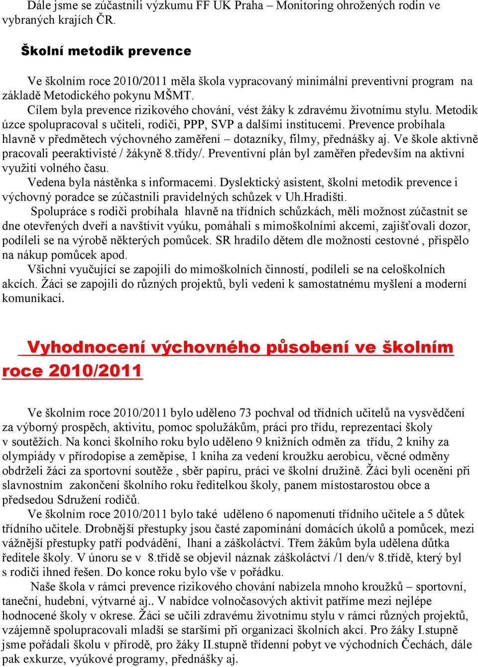 Cílem byla prevence rizikového chování, vést ţáky k zdravému ţivotnímu stylu. Metodik úzce spolupracoval s učiteli, rodiči, PPP, SVP a dalšími institucemi.