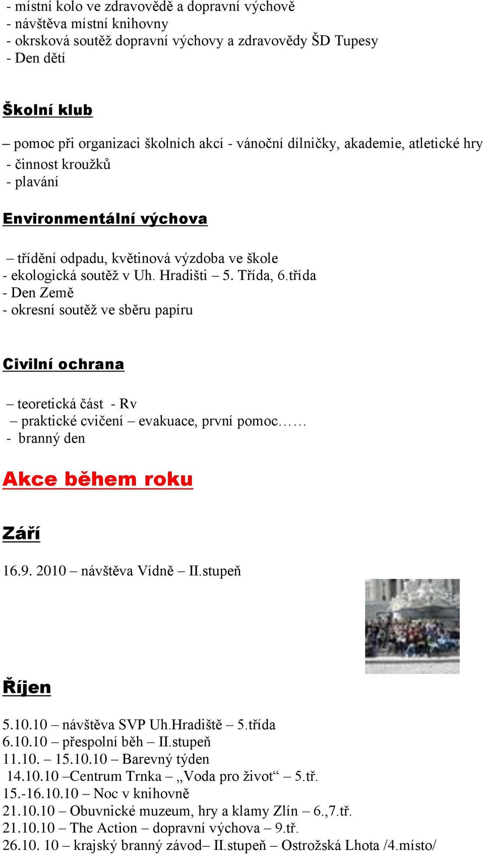 třída - Den Země - okresní soutěţ ve sběru papíru Civilní ochrana teoretická část - Rv praktické cvičení evakuace, první pomoc - branný den Akce během roku Září 16.9. 2010 návštěva Vídně II.