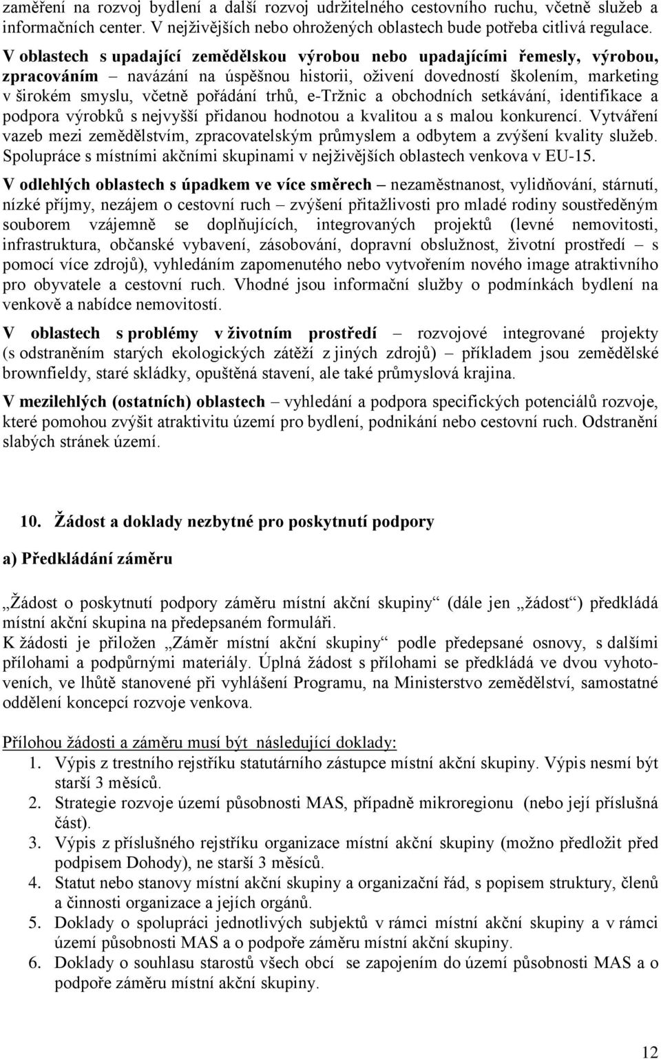 trhů, e-tržnic a obchodních setkávání, identifikace a podpora výrobků s nejvyšší přidanou hodnotou a kvalitou a s malou konkurencí.