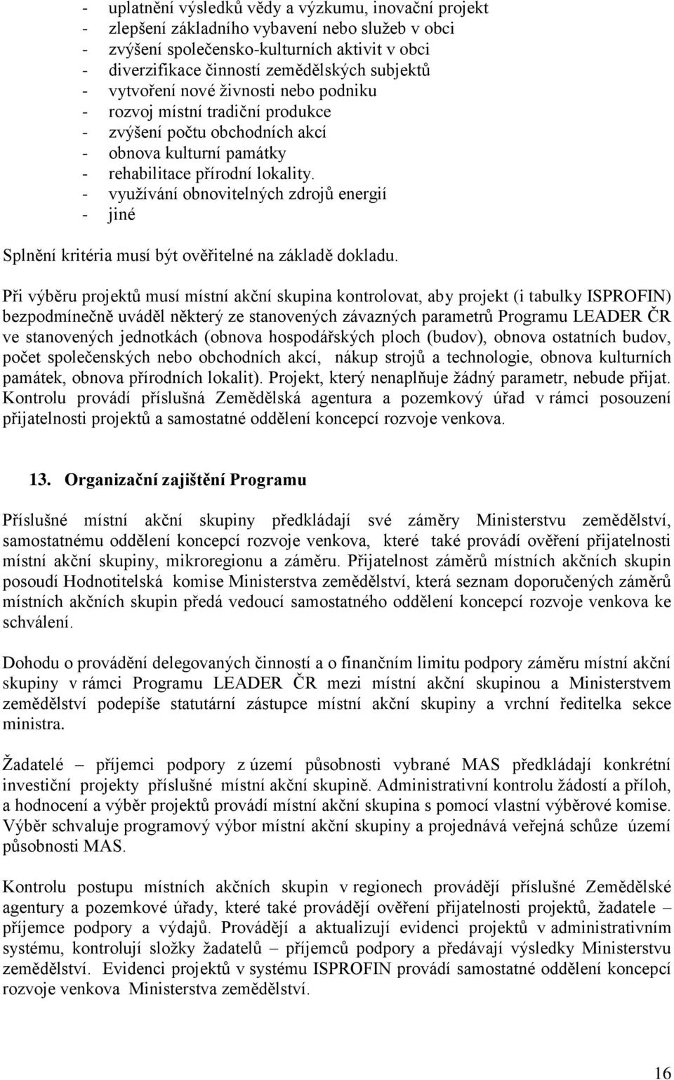 - využívání obnovitelných zdrojů energií - jiné Splnění kritéria musí být ověřitelné na základě dokladu.