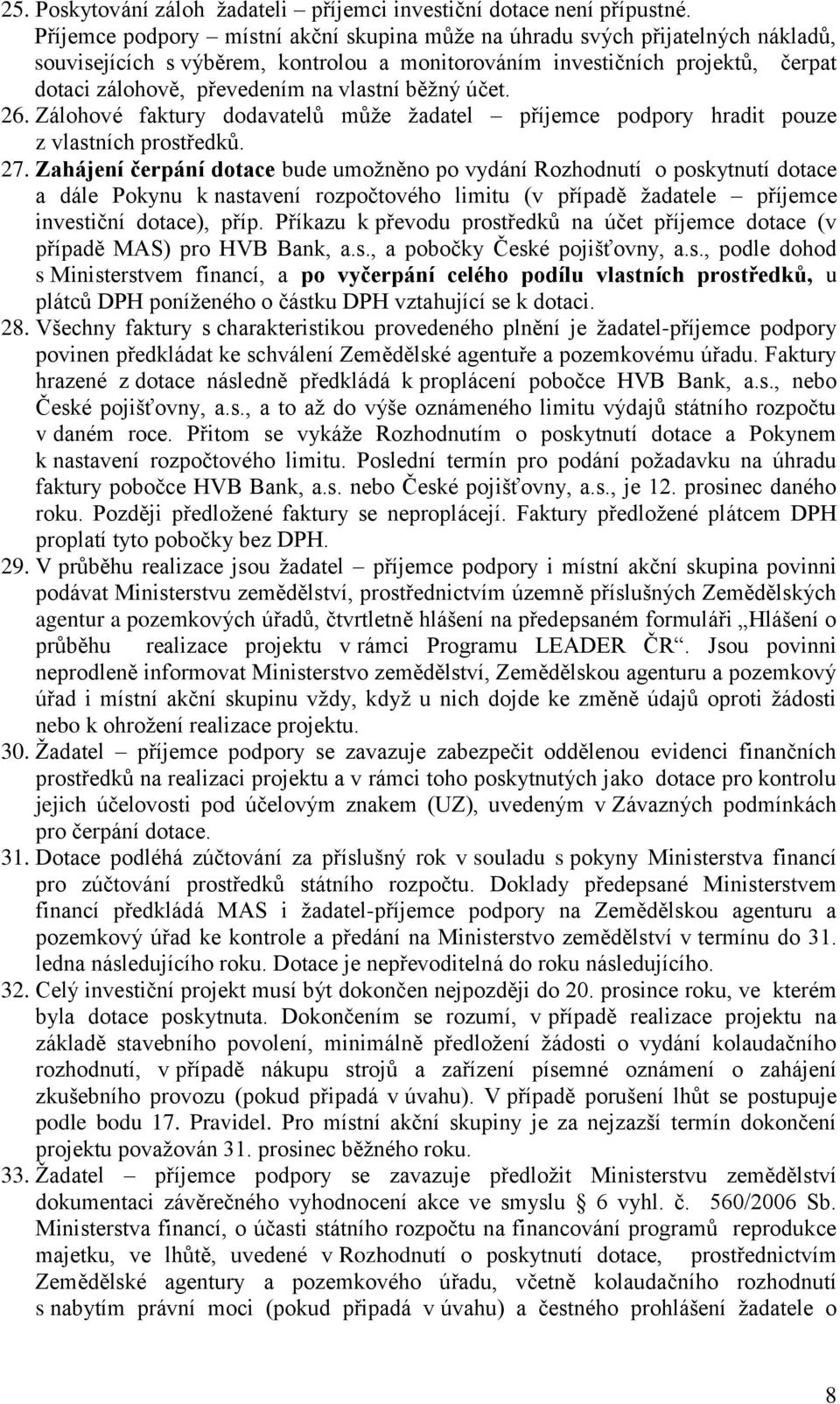 vlastní běžný účet. 26. Zálohové faktury dodavatelů může žadatel příjemce podpory hradit pouze z vlastních prostředků. 27.