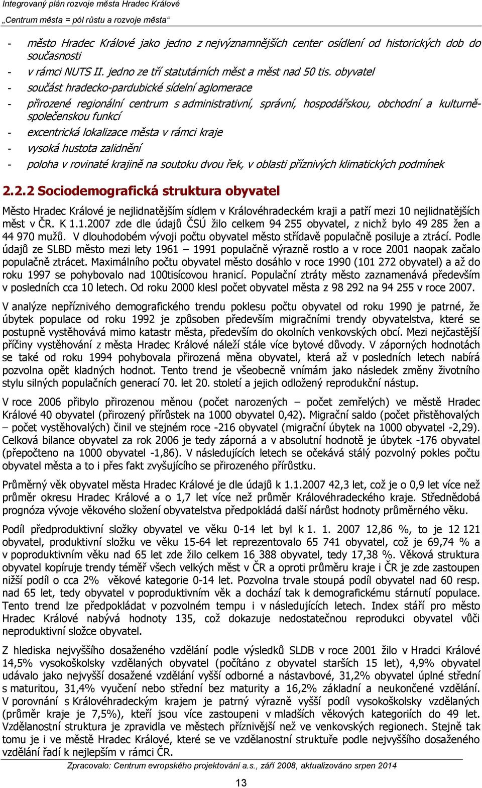 města v rámci kraje - vysoká hustota zalidnění - poloha v rovinaté krajině na soutoku dvou řek, v oblasti příznivých klimatických podmínek 2.